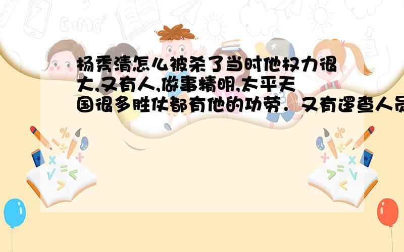 杨秀清怎么被杀了当时他权力很大,又有人,做事精明,太平天国很多胜仗都有他的功劳．又有逻查人员,东王杨秀清最后的结局被韦昌