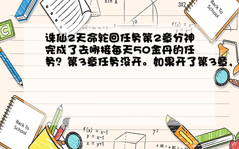 诛仙2天命轮回任务第2章分神完成了去哪接每天50金丹的任务？第3章任务没开。如果开了第3章，去哪接第3章任务？注意：原来