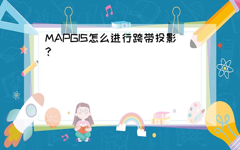 MAPGIS怎么进行跨带投影?