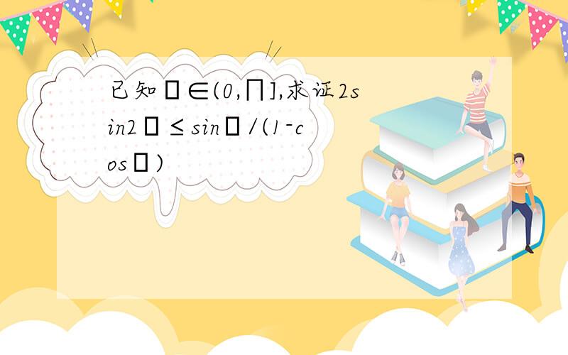 已知α∈(0,∏],求证2sin2α≤sinα/(1-cosα)