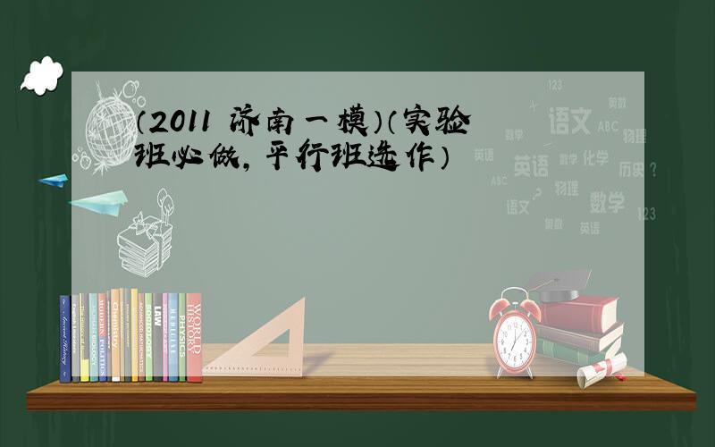 （2011•济南一模）（实验班必做，平行班选作）