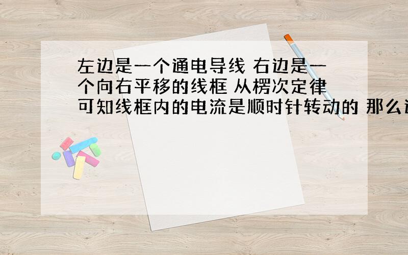 左边是一个通电导线 右边是一个向右平移的线框 从楞次定律可知线框内的电流是顺时针转动的 那么这道题如何用右手定则判定电流