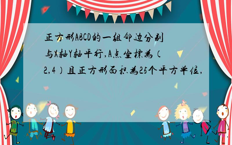 正方形ABCD的一组邻边分别与X轴Y轴平行,A点坐标为（2,4）且正方形面积为25个平方单位,