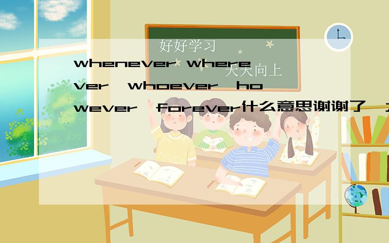 whenever wherever,whoever,however,forever什么意思谢谢了,大神帮忙啊