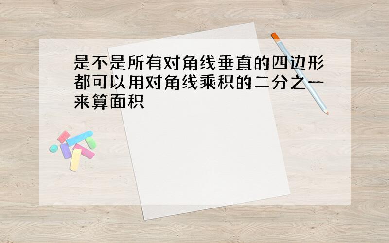 是不是所有对角线垂直的四边形都可以用对角线乘积的二分之一来算面积