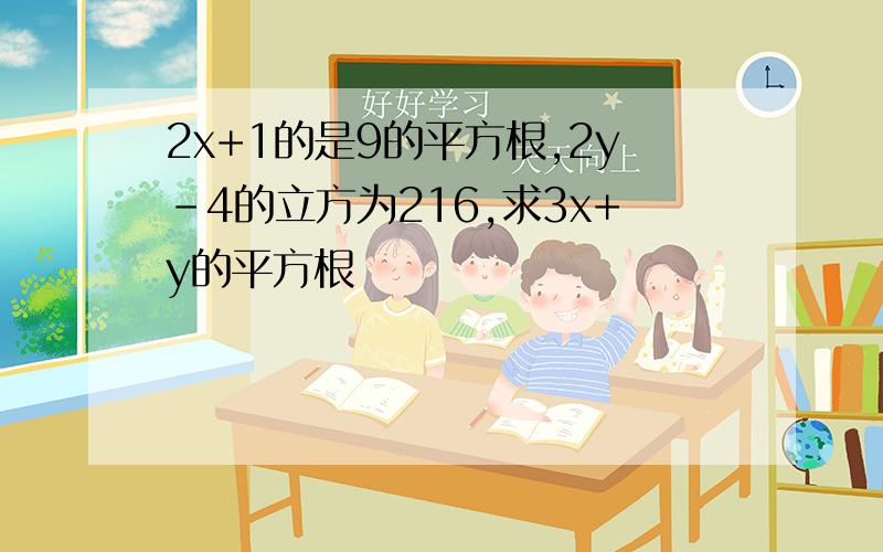 2x+1的是9的平方根,2y-4的立方为216,求3x+y的平方根