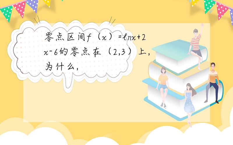 零点区间f（x）=lnx+2x-6的零点在（2,3）上,为什么,