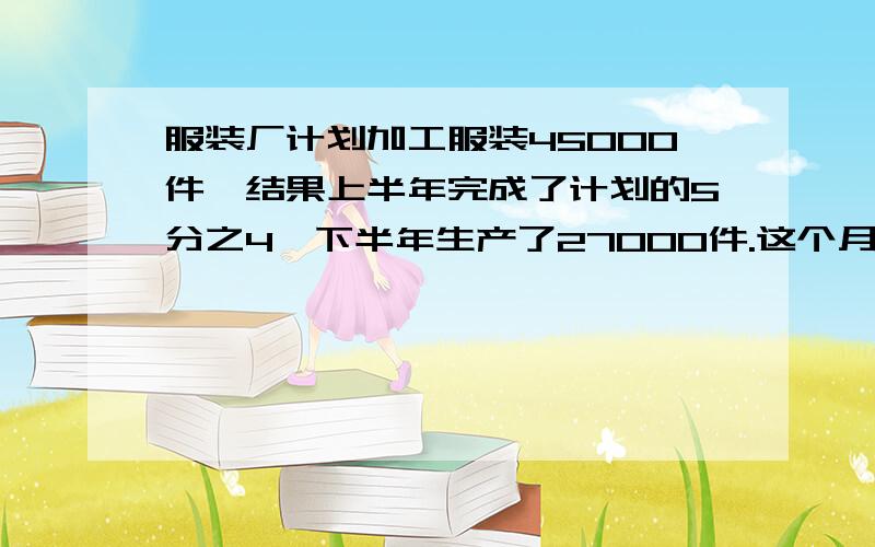 服装厂计划加工服装45000件,结果上半年完成了计划的5分之4,下半年生产了27000件.这个月超产多少件?