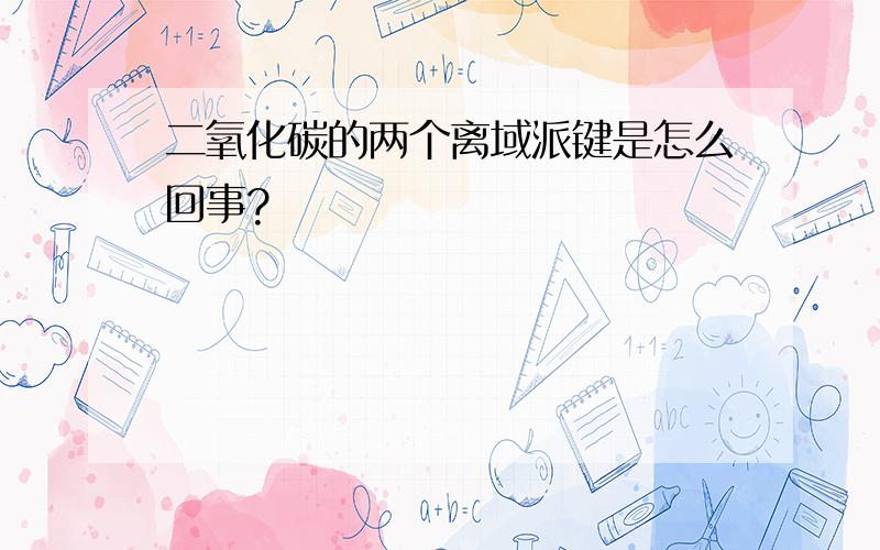 二氧化碳的两个离域派键是怎么回事?