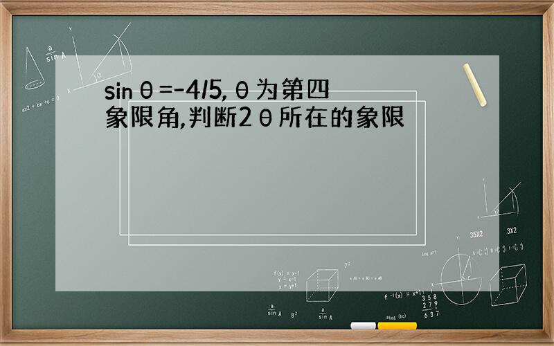 sinθ=-4/5,θ为第四象限角,判断2θ所在的象限