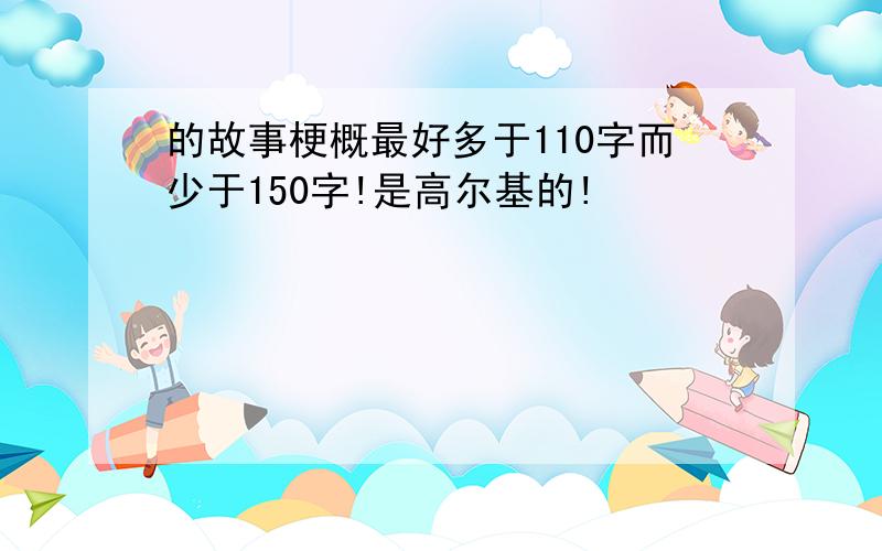 的故事梗概最好多于110字而少于150字!是高尔基的!