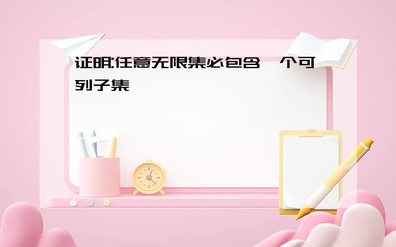 证明:任意无限集必包含一个可列子集