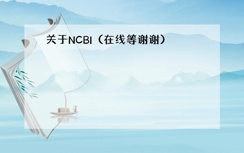 关于NCBI（在线等谢谢）