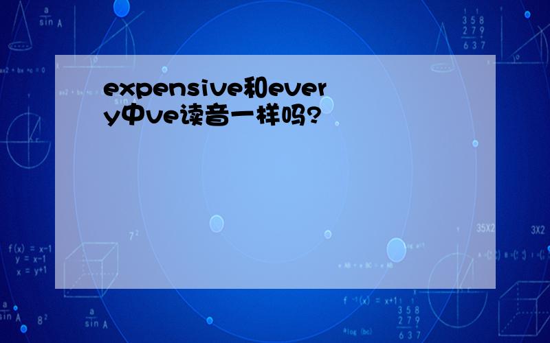 expensive和every中ve读音一样吗?