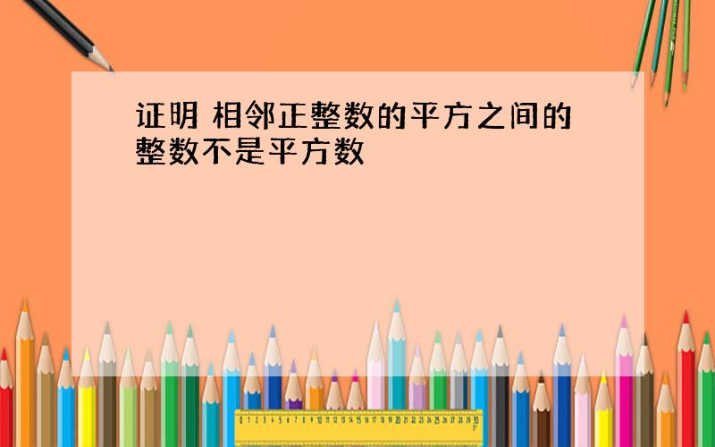 证明 相邻正整数的平方之间的整数不是平方数