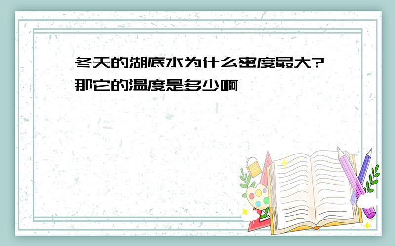 冬天的湖底水为什么密度最大?那它的温度是多少啊