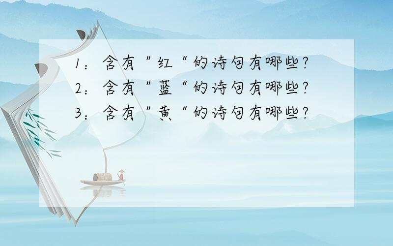 1：含有＂红＂的诗句有哪些?2：含有＂蓝＂的诗句有哪些?3：含有＂黄＂的诗句有哪些?