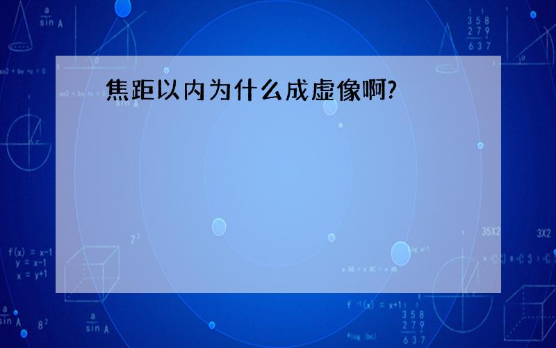 焦距以内为什么成虚像啊?