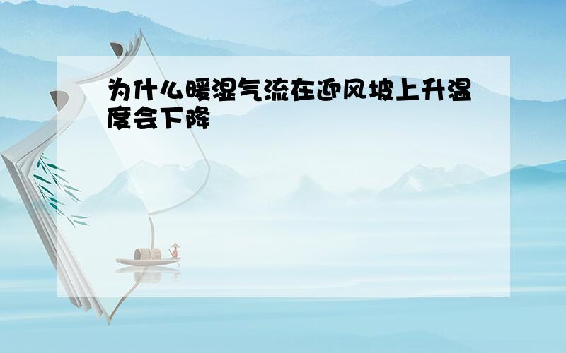 为什么暖湿气流在迎风坡上升温度会下降