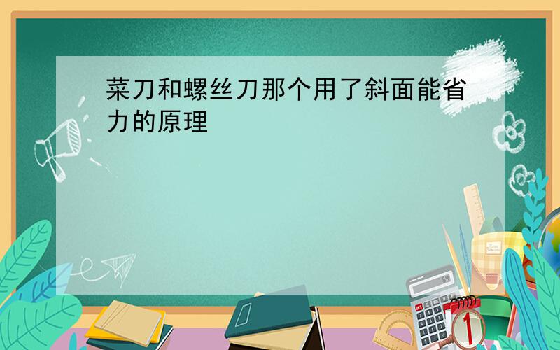 菜刀和螺丝刀那个用了斜面能省力的原理