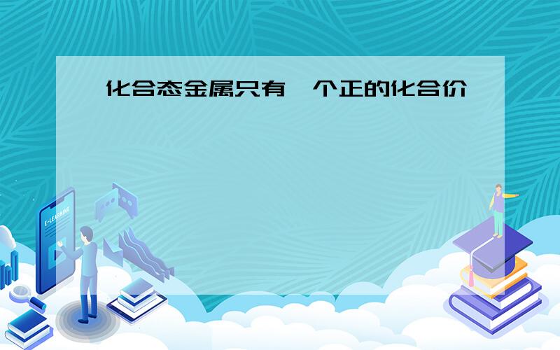 化合态金属只有一个正的化合价