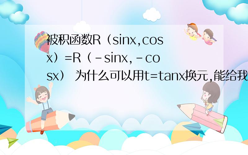 被积函数R（sinx,cosx）=R（-sinx,-cosx） 为什么可以用t=tanx换元,能给我讲明白点吗?