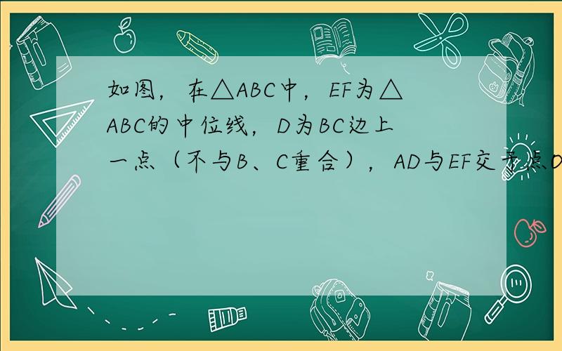 如图，在△ABC中，EF为△ABC的中位线，D为BC边上一点（不与B、C重合），AD与EF交于点O，连接EF、DF，要使