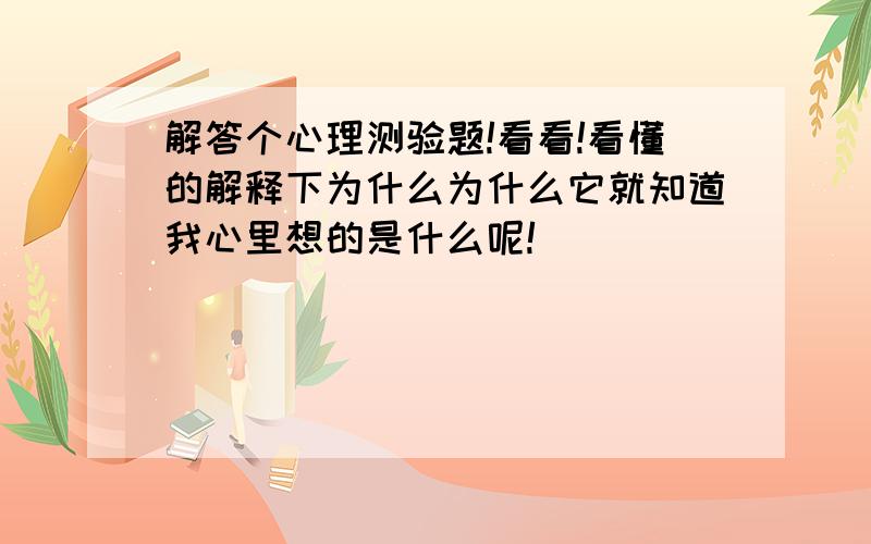 解答个心理测验题!看看!看懂的解释下为什么为什么它就知道我心里想的是什么呢!