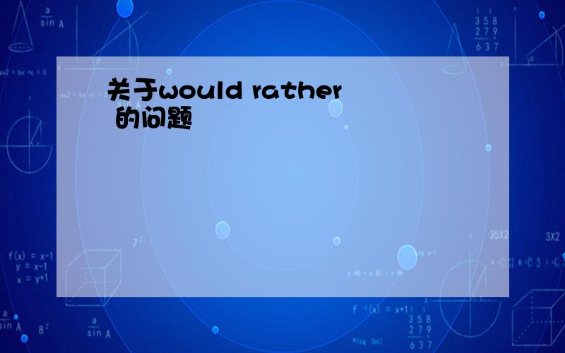 关于would rather 的问题