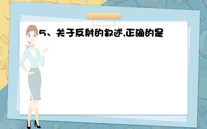 5、关于反射的叙述,正确的是