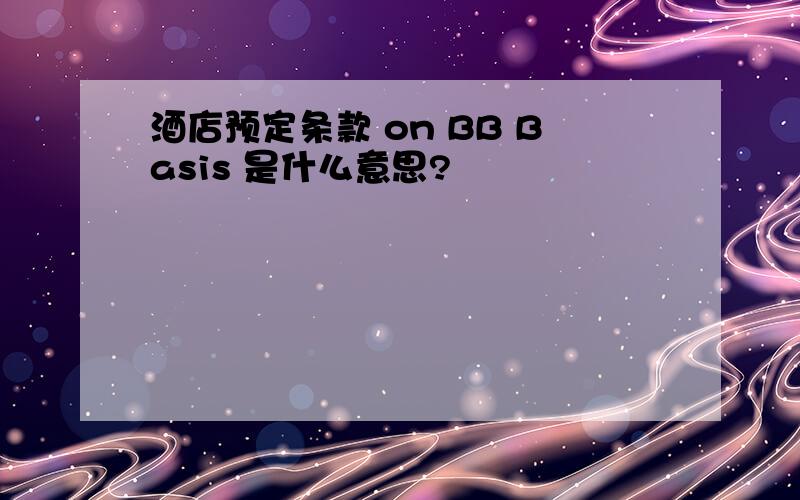 酒店预定条款 on BB Basis 是什么意思?