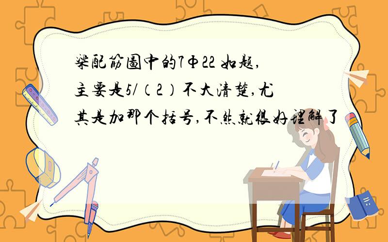 梁配筋图中的7Ф22 如题,主要是5/（2）不大清楚,尤其是加那个括号,不然就很好理解了