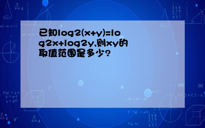 已知log2(x+y)=log2x+log2y,则xy的取值范围是多少?