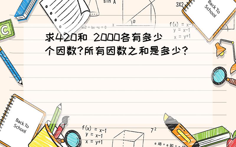 求420和 2000各有多少个因数?所有因数之和是多少?