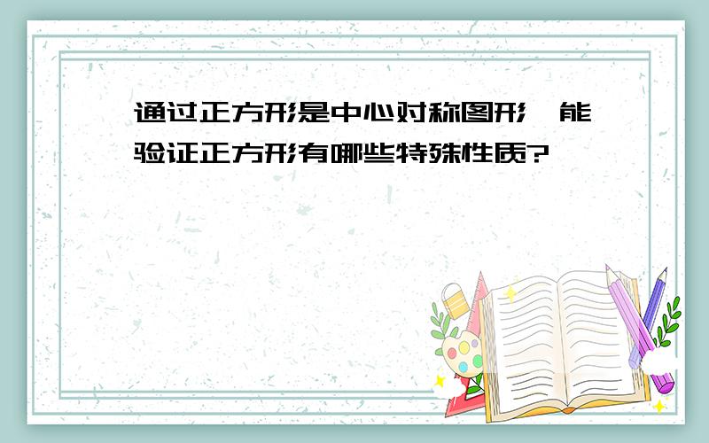 通过正方形是中心对称图形,能验证正方形有哪些特殊性质?