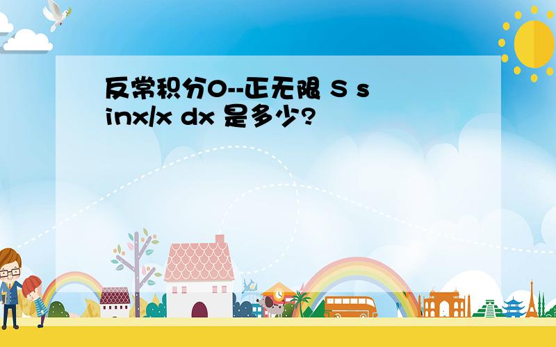 反常积分0--正无限 S sinx/x dx 是多少?