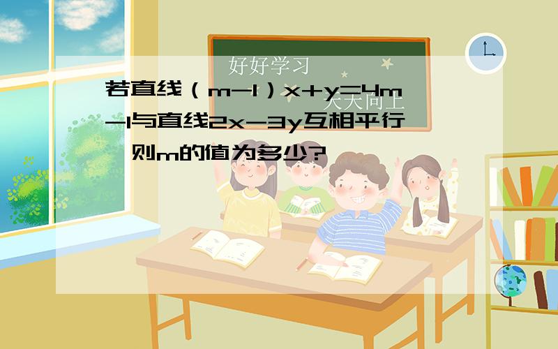 若直线（m-1）x+y=4m-1与直线2x-3y互相平行,则m的值为多少?