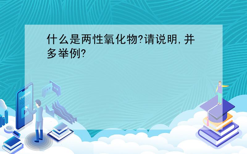 什么是两性氧化物?请说明,并多举例?