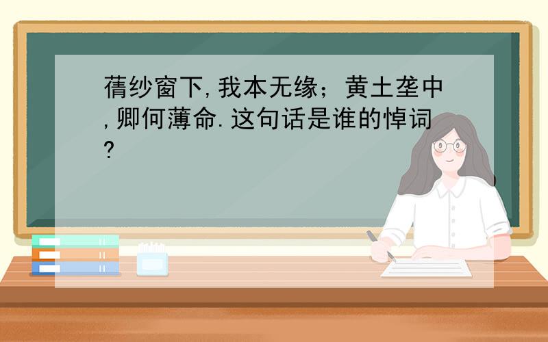 蒨纱窗下,我本无缘；黄土垄中,卿何薄命.这句话是谁的悼词?