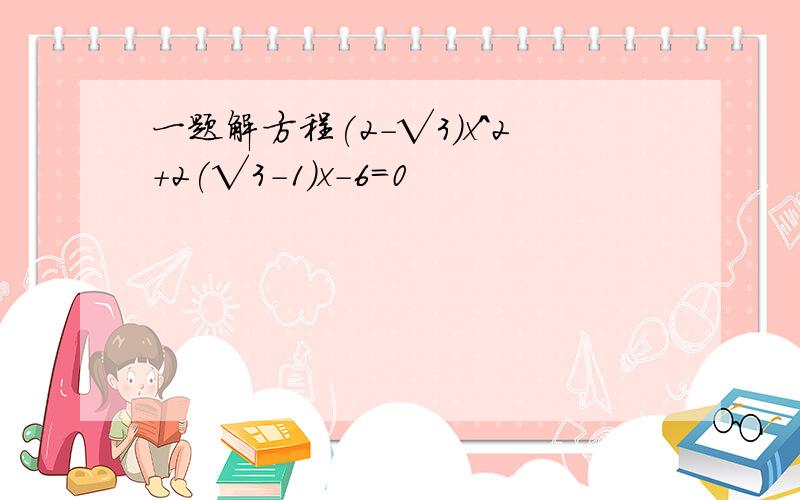 一题解方程(2-√3)x^2+2(√3-1)x-6=0