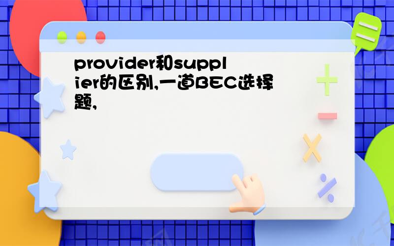 provider和supplier的区别,一道BEC选择题,