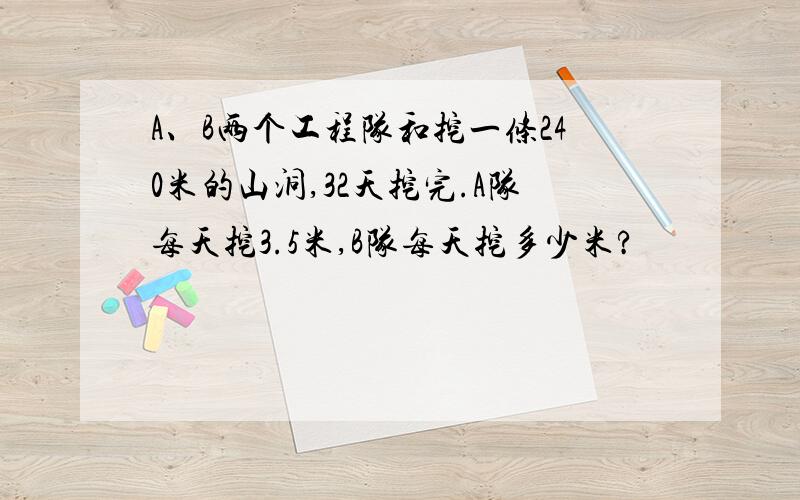 A、B两个工程队和挖一条240米的山洞,32天挖完.A队每天挖3.5米,B队每天挖多少米?