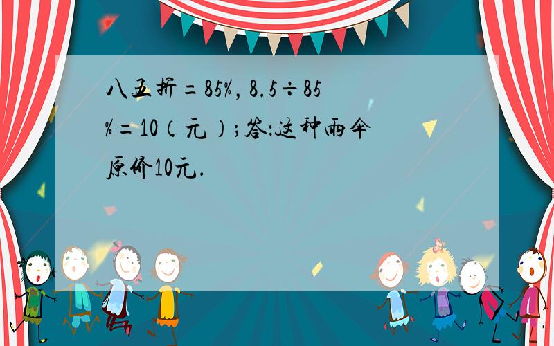 八五折=85%，8.5÷85%=10（元）；答：这种雨伞原价10元．