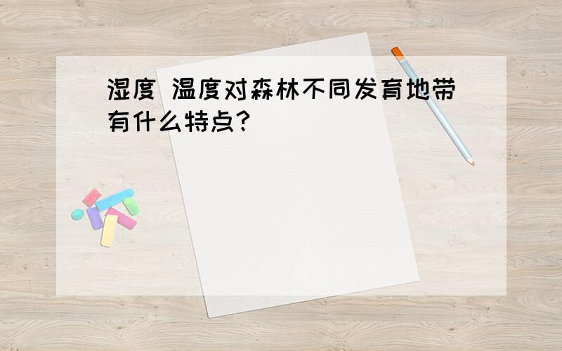 湿度 温度对森林不同发育地带有什么特点?