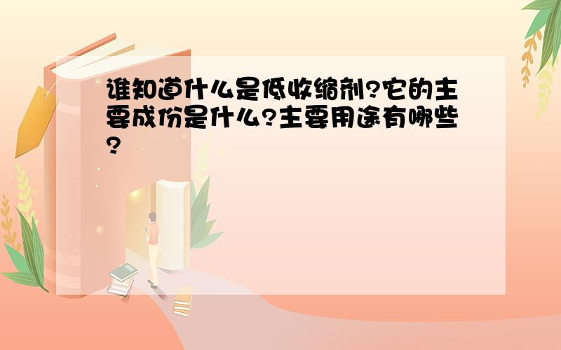 谁知道什么是低收缩剂?它的主要成份是什么?主要用途有哪些?