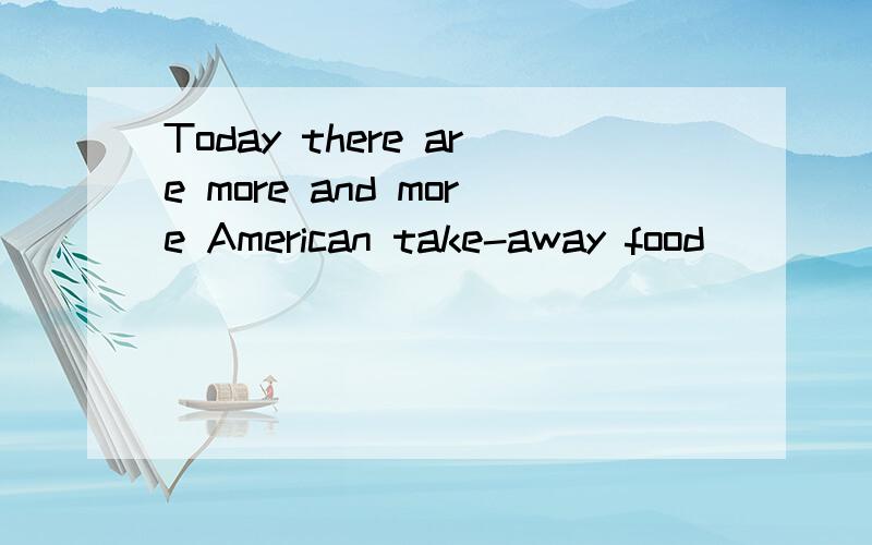 Today there are more and more American take-away food ____in