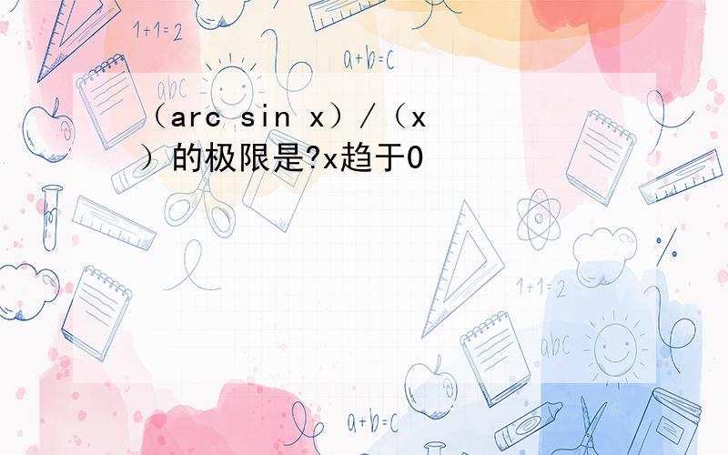 （arc sin x）/（x）的极限是?x趋于0