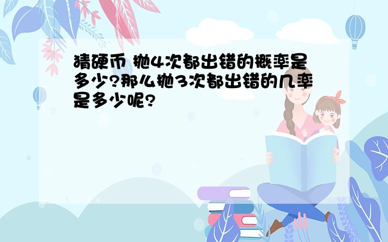 猜硬币 抛4次都出错的概率是多少?那么抛3次都出错的几率是多少呢?