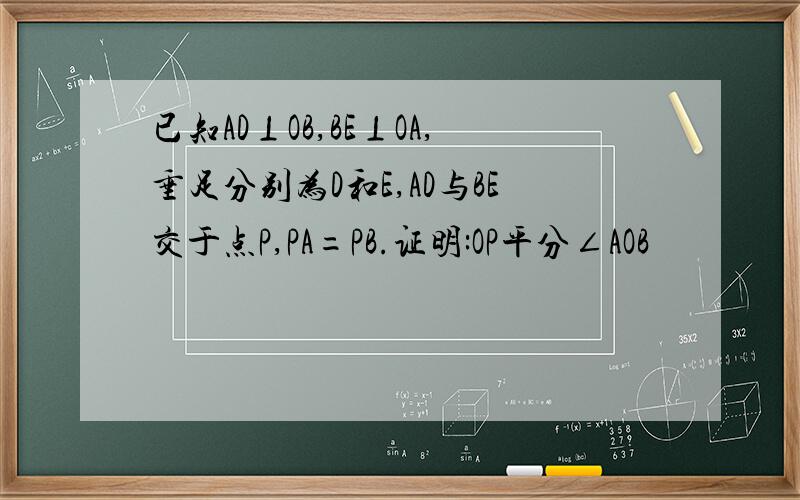 已知AD⊥OB,BE⊥OA,垂足分别为D和E,AD与BE交于点P,PA=PB.证明:OP平分∠AOB