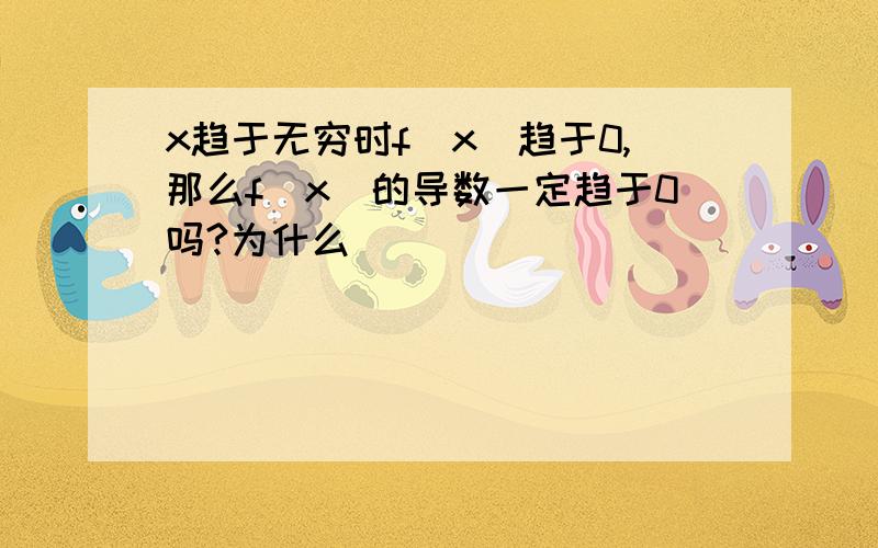 x趋于无穷时f(x)趋于0,那么f(x)的导数一定趋于0吗?为什么